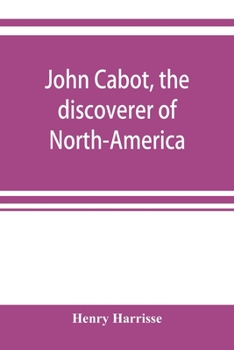 John Cabot, The Discoverer Of North America And Sebastian, His Son: A Chapter Of The Maritime History Of England Under The Tudors, 1496-1557