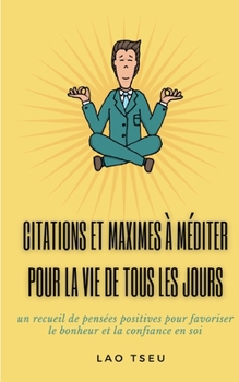 Citations et maximes ? m?diter pour la vie de tous les jours: un recueil de pens?es positives pour favoriser le bonheur et la confiance en soi
