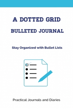 Paperback A Dotted Grid Bulleted Journal: Stay Organized with Bullet Lists Book