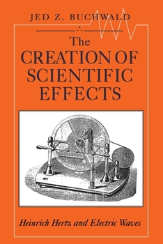 Paperback The Creation of Scientific Effects: Heinrich Hertz and Electric Waves Book