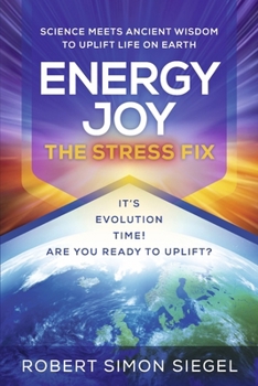 Paperback Energy Joy the Stress Fix: Science Meets Ancient Wisdom to Uplift Life on Earth Book