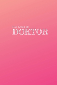 Das Leben eines Doktor: Ein lustiges liniertes Notizbuch zum Sammeln von Zitaten, Erinnerungen und Geschichten Ihrer Patienten | Abschlußgeschenk für ... Ärzte oder Krankenpfleger (German Edition)