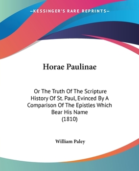 Paperback Horae Paulinae: Or The Truth Of The Scripture History Of St. Paul, Evinced By A Comparison Of The Epistles Which Bear His Name (1810) Book