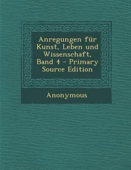 Paperback Anregungen Fur Kunst, Leben Und Wissenschaft, Band 4 - Primary Source Edition [German] Book