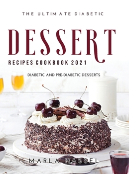 Hardcover The Ultimate Diabetic Dessert Recipes Cookbook 2021: Diabetic and Pre-Diabetic Desserts Book