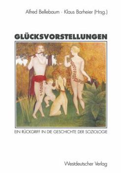 Glucksvorstellungen: Ein Ruckgriff in Die Geschichte Der Soziologie