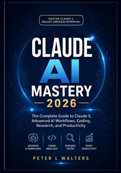 Paperback Claude Al Mastery 2026: The Complete Guide to Claude 5, Advanced Al Workflows, Coding, Research, and Productivity Book