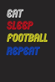 Eat Sleep football  Repeat Notebook Fan Sport Gift: Lined Notebook / Journal Gift, 120 Pages, 6x9, Soft Cover, Matte Finish