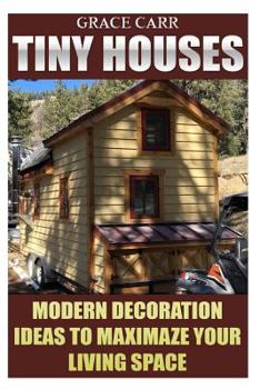 Paperback Tiny Houses: Modern Decoration Ideas To Maximaze Your Living Space Book