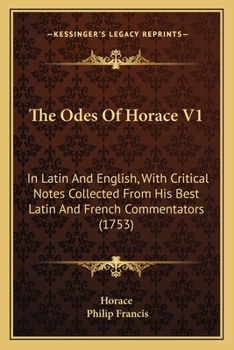 The Odes Of Horace V1: In Latin And English, With Critical Notes Collected From His Best Latin And French Commentators