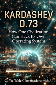 Kardashev 0.73: How One Civilization Can Hack Its Own Operating System (Coffee Table Conversations with AI)