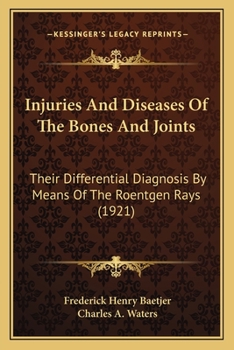 Injuries [And] Diseases of the Bones and Joints, Their Differential Diagnosis by Means of the Roentgen Rays