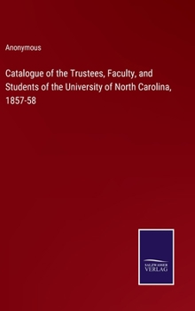 Catalogue of the Trustees, Faculty, and Students of the University of North Carolina, 1857-58