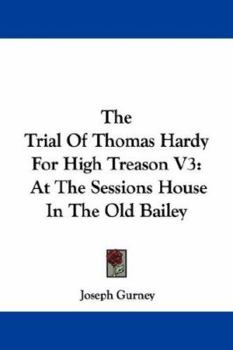 Paperback The Trial Of Thomas Hardy For High Treason V3: At The Sessions House In The Old Bailey Book