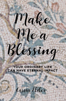 Paperback Make Me a Blessing: Your Ordinary Life Can Have Eternal Impact Book