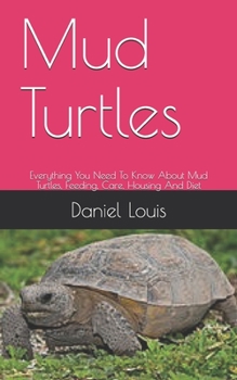 Paperback Mud Turtles: Everything You Need To Know About Mud Turtles, Feeding, Care, Housing And Diet Book