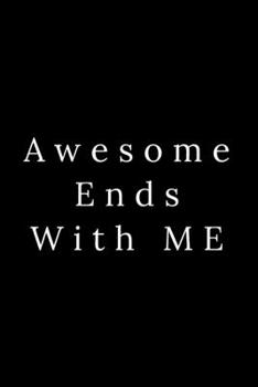 Awesome Ends With ME: Blank Lined Journal 6x9 -Great Gift Idea for Coworkers - Office Gag Gifts for Women and Men