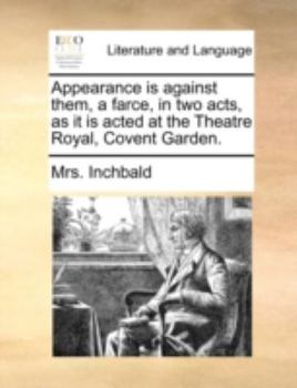 Paperback Appearance Is Against Them, a Farce, in Two Acts, as It Is Acted at the Theatre Royal, Covent Garden. Book