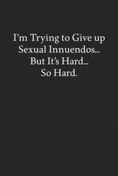 I'm Trying to Give up Sexual Innuendos... But It's Hard... So Hard.: Blank Funny Lined Journal - Black Sarcastic Notebook