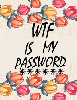 WTF Is My Password: password book, password log book and internet password organizer, alphabetical password book, Logbook To Protect Usernames and ... notebook