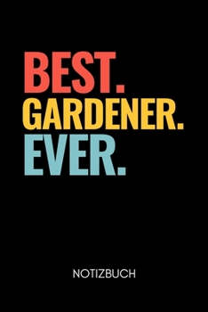 BEST. GARDENER. EVER. NOTIZBUCH: A5 Notizbuch 2020 KALENDER für Hobby Gärtner | Geschenkidee für Freunde, Papa, Mama, Oma, Opa| Gartenplaner | Garten ... | Schrebergarten (German Edition)