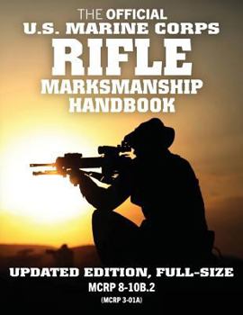 Paperback The Official US Marine Corps Rifle Marksmanship Handbook: Updated Edition: Master the M16 Rifle, M4 Carbine, and Other Black Rifle Variants. Big 8.5" Book