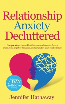 Paperback Relationship Anxiety Decluttered: Simple Steps to Quickly Eliminate Anxious Attachment, Insecurity, Negative Thoughts and Conflicts in Your Relationsh Book