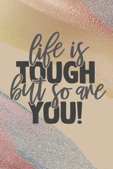 Life Is Tough But So Are You: Lined Journal/Notebook | With Motivational Quotes In Each Page | Amazing Present For A Loved One.