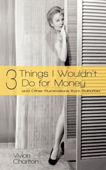 Paperback 3 Things I Wouldn't Do for Money: And Other Ruminations from Suburbia Book