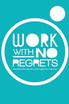 Paperback Work With No Regrets: Everything that gets you sacked makes you feel alive Book