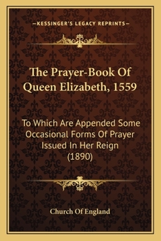 Paperback The Prayer-Book Of Queen Elizabeth, 1559: To Which Are Appended Some Occasional Forms Of Prayer Issued In Her Reign (1890) Book