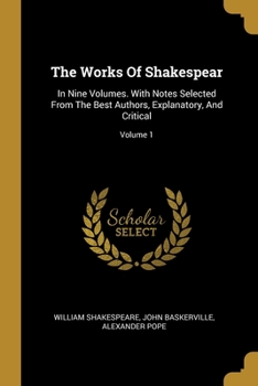 Paperback The Works Of Shakespear: In Nine Volumes. With Notes Selected From The Best Authors, Explanatory, And Critical; Volume 1 Book