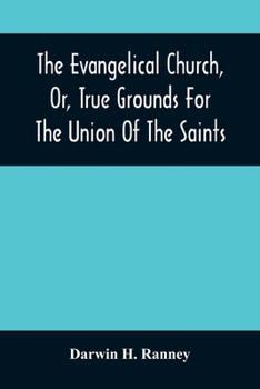 The Evangelical Church, Or, True Grounds For The Union Of The Saints