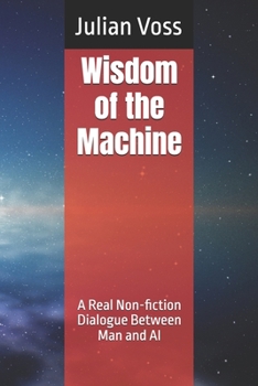 Paperback Wisdom of the Machine: A Real Non-fiction Dialogue Between Man and AI Book