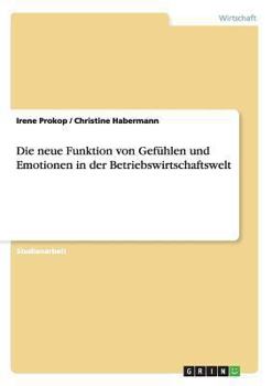 Paperback Die neue Funktion von Gefühlen und Emotionen in der Betriebswirtschaftswelt [German] Book
