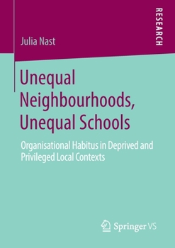 Paperback Unequal Neighbourhoods, Unequal Schools: Organisational Habitus in Deprived and Privileged Local Contexts Book