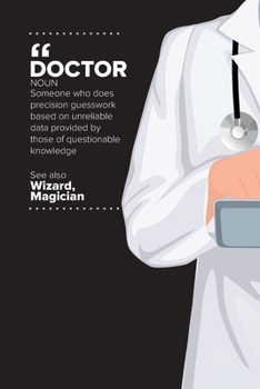 Doctor - Noun; Someone Who Does Precision Guesswork Based On Unreliable Data Provided By Those Of Questionable Knowledge. See Also Wizard, Magician: ... Doctor Daily Schedule Undated (Doctor Diary)