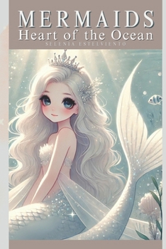 Mermaids Heart of the Ocean: Uncover the Power of Courage, Hope, Love, and Wisdom in a Magical Adventure within a Kingdom Full of Secrets and Mysteries (The Ocean of Hues)