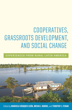 Hardcover Cooperatives, Grassroots Development, and Social Change: Experiences from Rural Latin America Book