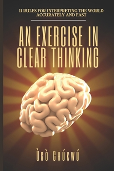 Paperback An Exercise in Clear Thinking: 11 Rules for Interpreting the World Accurately and Fast Book