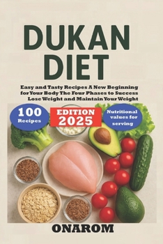 DUKAN DIET 2025: Easy and Tasty Recipes A New Beginning for Your Body The Four Phases to Success Lose Weight and Maintain Your Weight