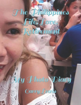 The Philippines Life, Love, Retirement: My Photo Diary (Life, Love, & Legends of the Philippines)
