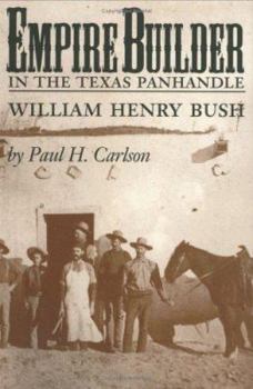 Hardcover Empire Builder in the Texas Panhandle: William Henry Bush Book