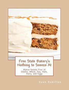 Paperback Free State Bakery's Nothing to Sneeze at: Baked Sweets Free of Gluten, Wheat, Soy, Nuts, Dairy, and Eggs Book