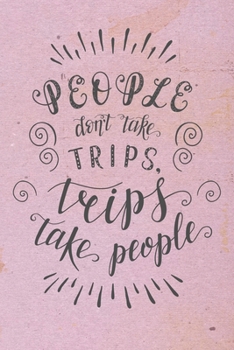 Paperback People Don't Take Trips, Trips Take People: Travel Planner Adventure Journal Book