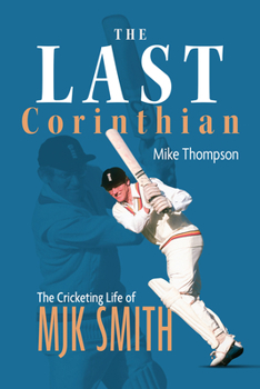 Hardcover The Last Corinthian: The Cricketing Life of Mjk Smith Book