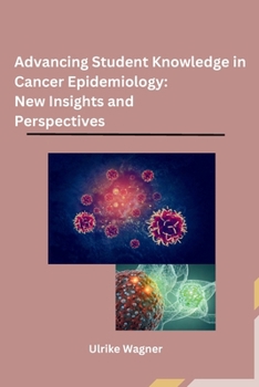 Paperback Advancing Student Knowledge in Cancer Epidemiology: New Insights and Perspectives Book