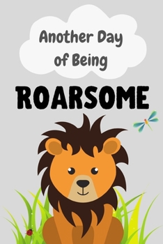 Another day of being Roarsome: Children's Awesome Lion Note Book / Journal, Gift for 2 3 4 5 6 7 8 9 year old boy brother girl sister friend New mom ... paper, 100 pages, School Kindergarten Primary