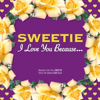 Paperback Sweetie, I Love You Because: Reasons I love you, SWEETIE - Fill in the blanks LOVE book (purple yellow flowers) Book