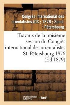 Paperback Travaux de la Troisième Session Du Congrès International Des Orientalistes, St. Pétersbourg 1876 [French] Book